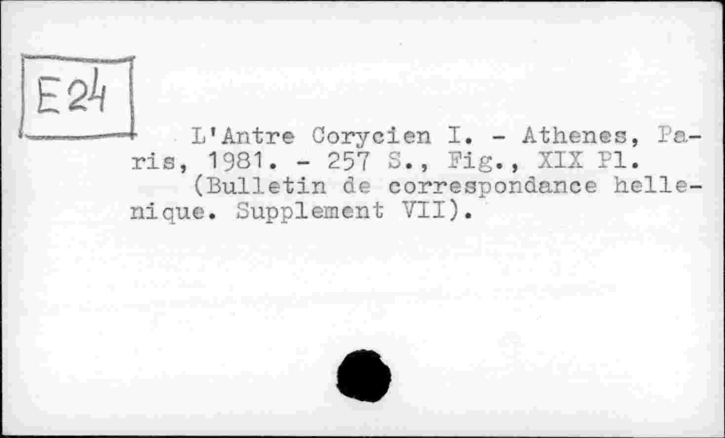 ﻿ш
L’Antre Corycien I. - Athenes, Pa ris, 1981. - 257 S., Fig., XIX Fl.
(Bulletin de correspondance helle nique. Supplement VII).